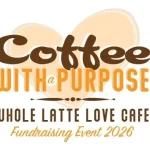 Logo for "Coffee With a Purpose" fundraising event at Whole Latte Love Cafe, 2026, with stylized text over a heart background.